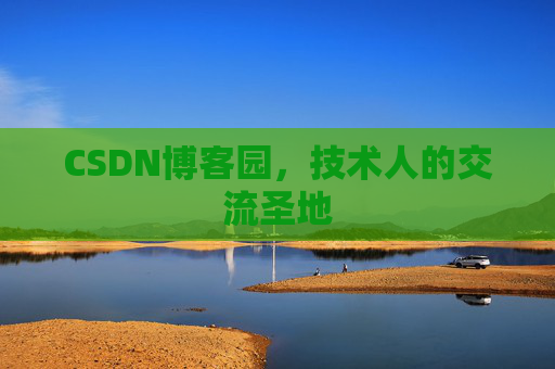 CSDN博客园,技术人的交流圣地 CSDN博客园,技术人的交流圣地